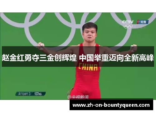 赵金红勇夺三金创辉煌 中国举重迈向全新高峰