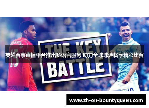 英超赛事直播平台推出多语言服务 助力全球球迷畅享精彩比赛