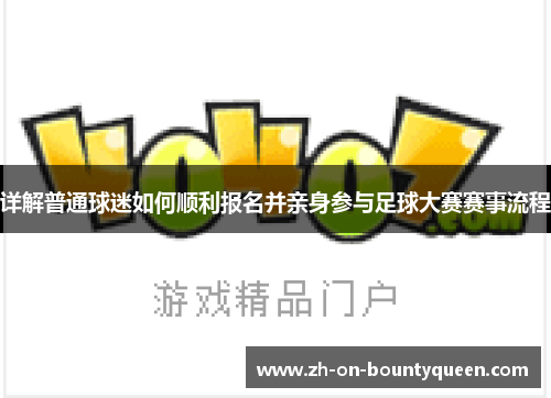 详解普通球迷如何顺利报名并亲身参与足球大赛赛事流程