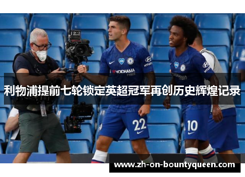 利物浦提前七轮锁定英超冠军再创历史辉煌记录